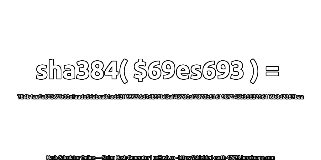 sha384( $69es693 ) = 784b1ae2a82362b00efaade5dabca81edd3ff99226d9d892bf3af45730cf2870b5161987245b36632961f6b8d2387baa | unHash.co