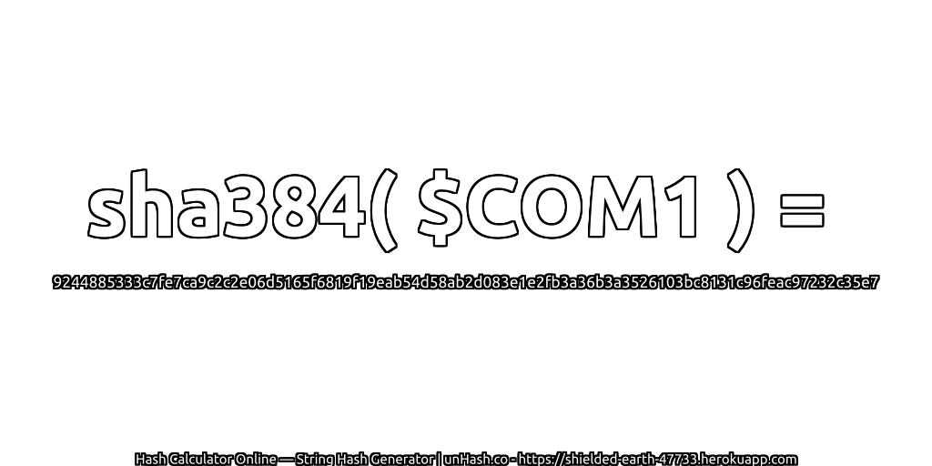 sha384( $COM1 ) = 9244885333c7fe7ca9c2c2e06d5165f6819f19eab54d58ab2d083e1e2fb3a36b3a3526103bc8131c96feac97232c35e7 | unHash.co