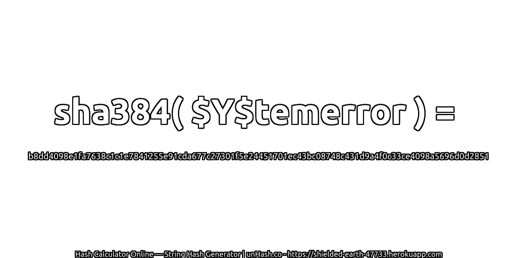 sha384( $Y$temerror ) = b8dd4098e1fa7638c1c1e7841255e91cda677c27301f5e24451701ec43bc08748c431d9a4f0c33ce4098a5696d0d2851 | unHash.co