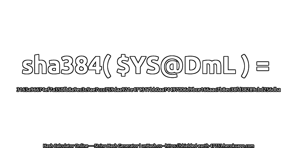 sha384( $YS@DmL ) = 3163a96674ef7a350fb8a9ec3c9ae7ccc759daa921e471317bb0aa74497006d9bce166aac7b8ec38fd38289cbd256dba | unHash.co