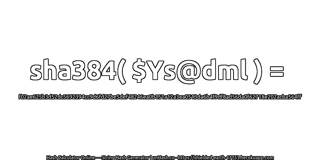 sha384( $Ys@dml ) = f02ae625b3d52dc5692394cc9d6fd27be5def48246ea0b151a12a3ea0513da6b4f9df8ad56da0f62718e202acba564ff | unHash.co