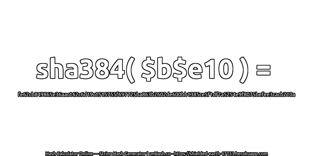 sha384( $b$e10 ) = fe62cb849865e36aac162c6d19c1515755f697725ba863b2602de600bb1385ce5f1df7a5254e9f8075befee3cacb210a | unHash.co