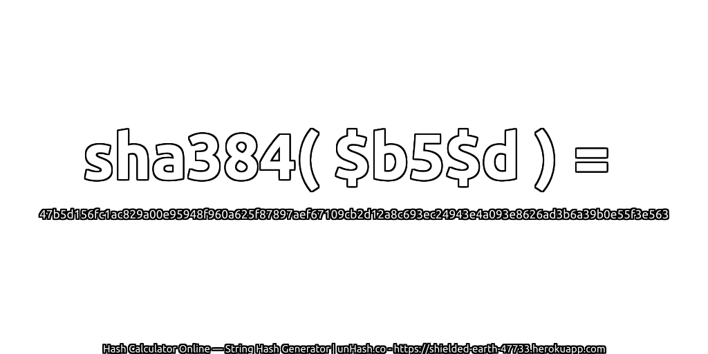 sha384( $b5$d ) = 47b5d156fc1ac829a00e95948f960a625f87897aef67109cb2d12a8c693ec24943e4a093e8626ad3b6a39b0e55f3e563 | unHash.co