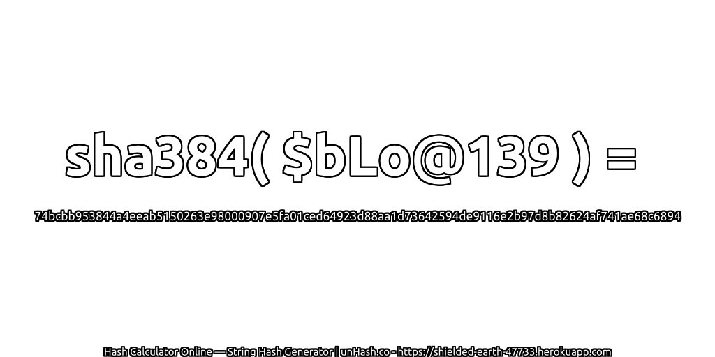 sha384( $bLo@139 ) = 74bcbb953844a4eeab5150263e98000907e5fa01ced64923d88aa1d73642594de9116e2b97d8b82624af741ae68c6894 | unHash.co