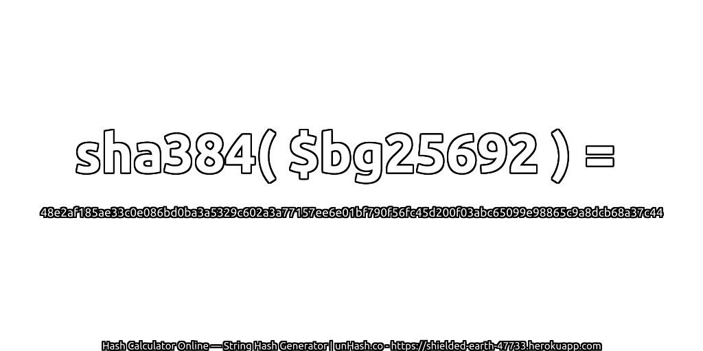sha384( $bg25692 ) = 48e2af185ae33c0e086bd0ba3a5329c602a3a77157ee6e01bf790f56fc45d200f03abc65099e98865c9a8dcb68a37c44 | unHash.co