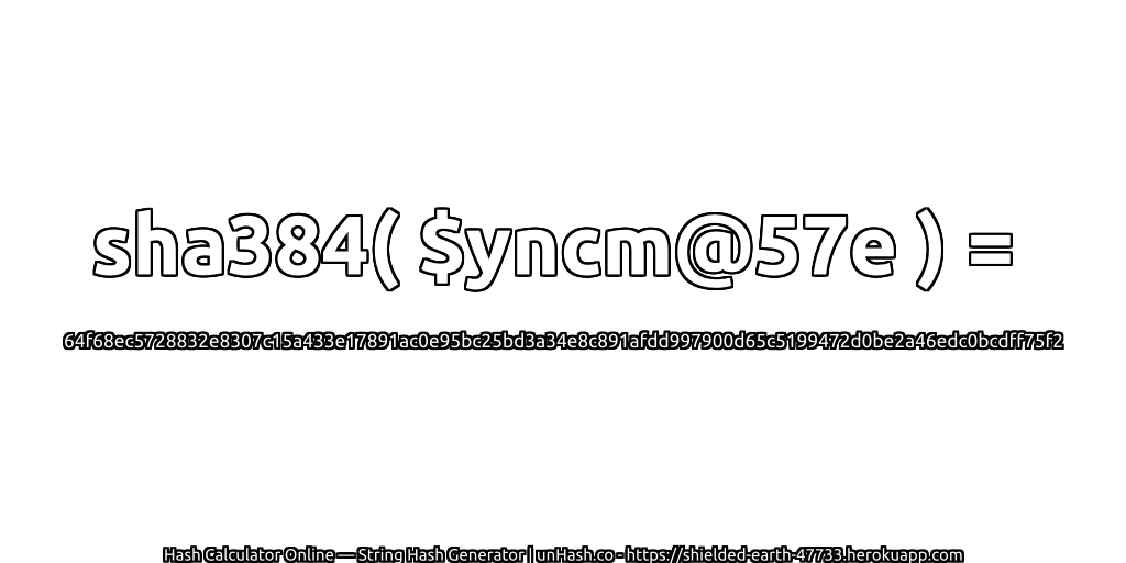 sha384( $yncm@57e ) = 64f68ec5728832e8307c15a433e17891ac0e95bc25bd3a34e8c891afdd997900d65c5199472d0be2a46edc0bcdff75f2 | unHash.co