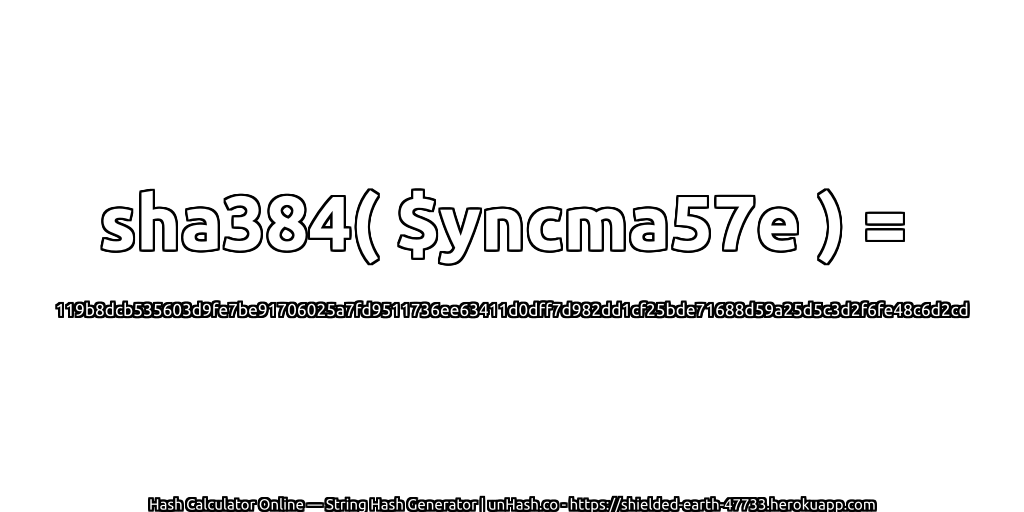 sha384( $yncma57e ) = 119b8dcb535603d9fe7be91706025a7fd9511736ee63411d0dff7d982dd1cf25bde71688d59a25d5c3d2f6fe48c6d2cd | unHash.co
