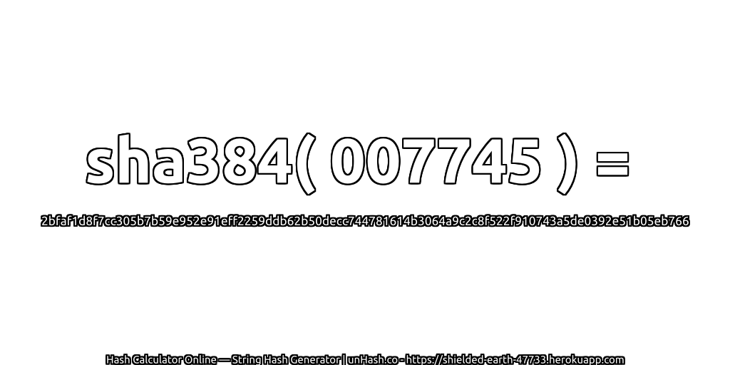 sha384( 007745 ) = 2bfaf1d8f7cc305b7b59e952e91eff2259ddb62b50decc744781614b3064a9c2c8f522f910743a5de0392e51b05eb766 | unHash.co