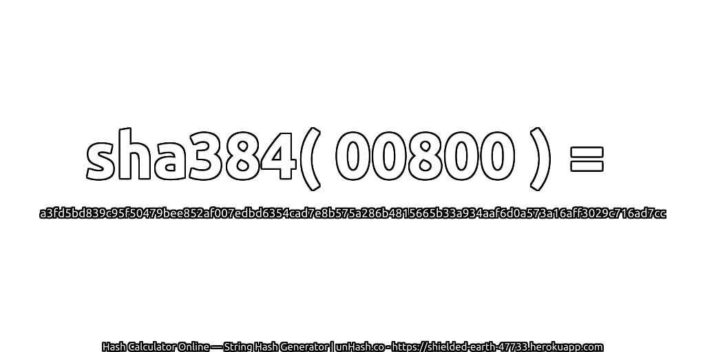 sha384( 00800 ) = a3fd5bd839c95f50479bee852af007edbd6354cad7e8b575a286b4815665b33a934aaf6d0a573a16aff3029c716ad7cc | unHash.co