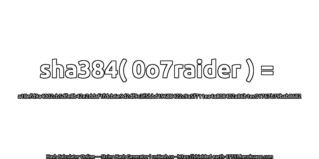 sha384( 0o7raider ) = a18efd9a4002cb5dfe8b42e2ddaf1fdcb6e9d2df9c3f5bbd19688422c9a5f711ea4a808402a86b1ec01767b79bab8682 | unHash.co