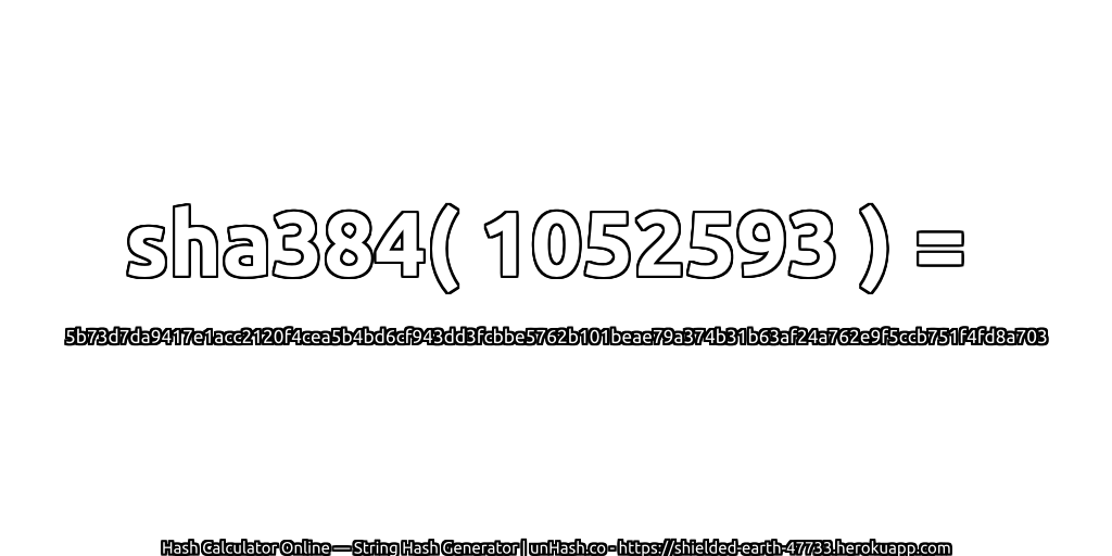 sha384( 1052593 ) = 5b73d7da9417e1acc2120f4cea5b4bd6cf943dd3fcbbe5762b101beae79a374b31b63af24a762e9f5ccb751f4fd8a703 | unHash.co