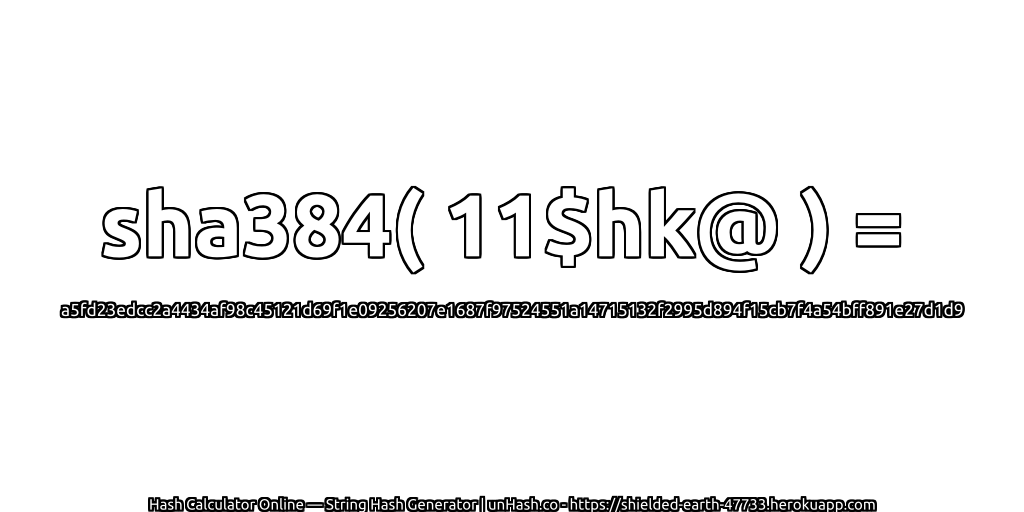 sha384( 11$hk@ ) = a5fd23edcc2a4434af98c45121d69f1e09256207e1687f97524551a14715132f2995d894f15cb7f4a54bff891e27d1d9 | unHash.co