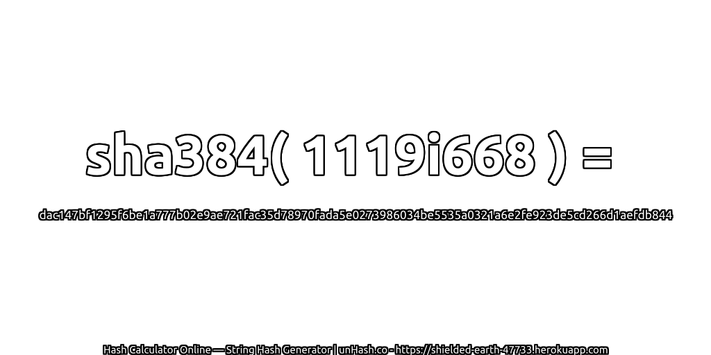 sha384( 1119i668 ) = dac147bf1295f6be1a777b02e9ae721fac35d78970fada5e0273986034be5535a0321a6e2fe923de5cd266d1aefdb844 | unHash.co