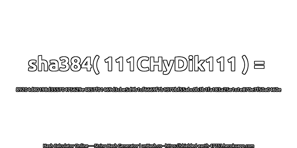 sha384( 111CHyDik111 ) = 89204d80198d35570475629e4857f01469d3cbe5d9b1cf6669f7b1370bf55abc0b3b1fa183a25e1c1e870e7f50a0460e | unHash.co