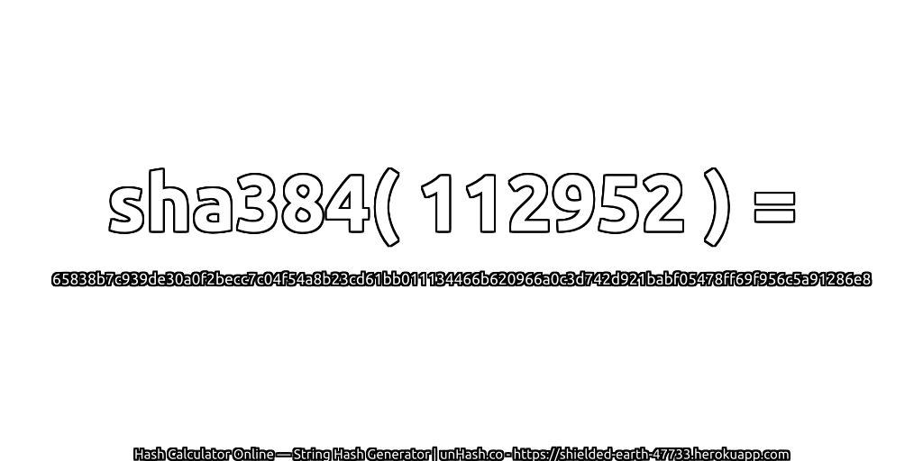 sha384( 112952 ) = 65838b7c939de30a0f2becc7c04f54a8b23cd61bb011134466b620966a0c3d742d921babf05478ff69f956c5a91286e8 | unHash.co