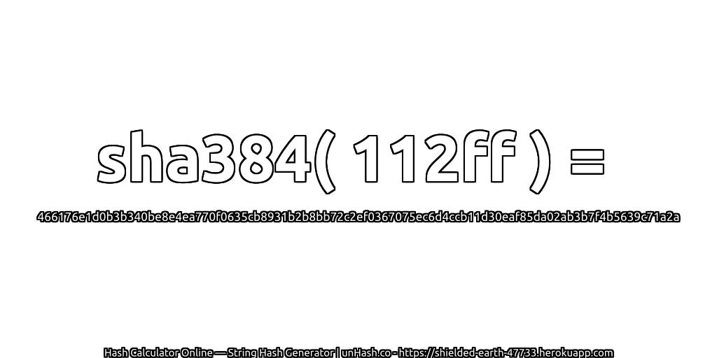 sha384( 112ff ) = 466176e1d0b3b340be8e4ea770f0635cb8931b2b8bb72c2ef0367075ec6d4ccb11d30eaf85da02ab3b7f4b5639c71a2a | unHash.co