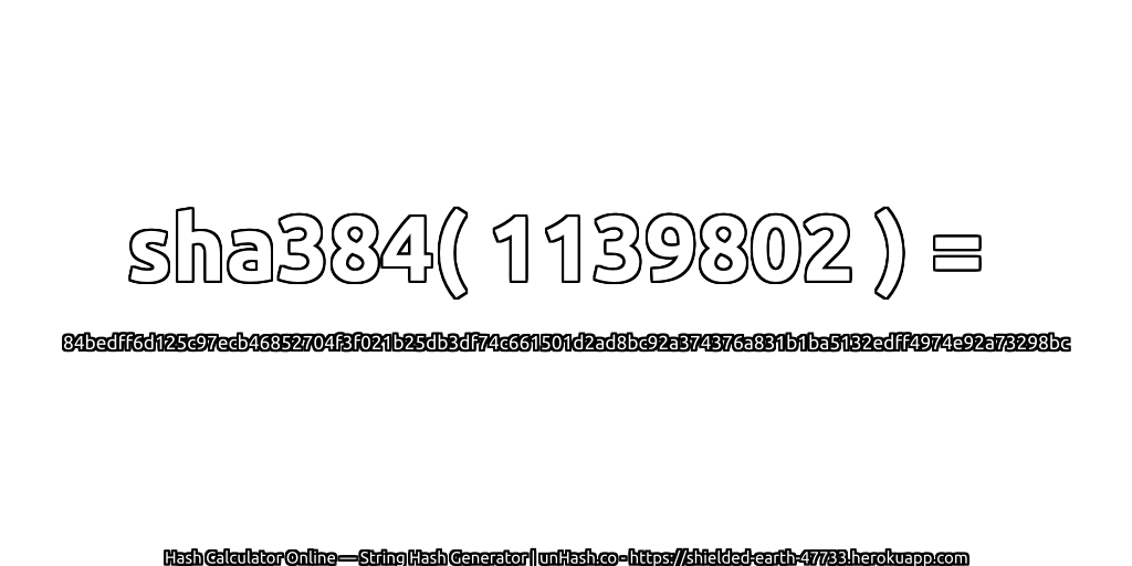 sha384( 1139802 ) = 84bedff6d125c97ecb46852704f3f021b25db3df74c661501d2ad8bc92a374376a831b1ba5132edff4974e92a73298bc | unHash.co