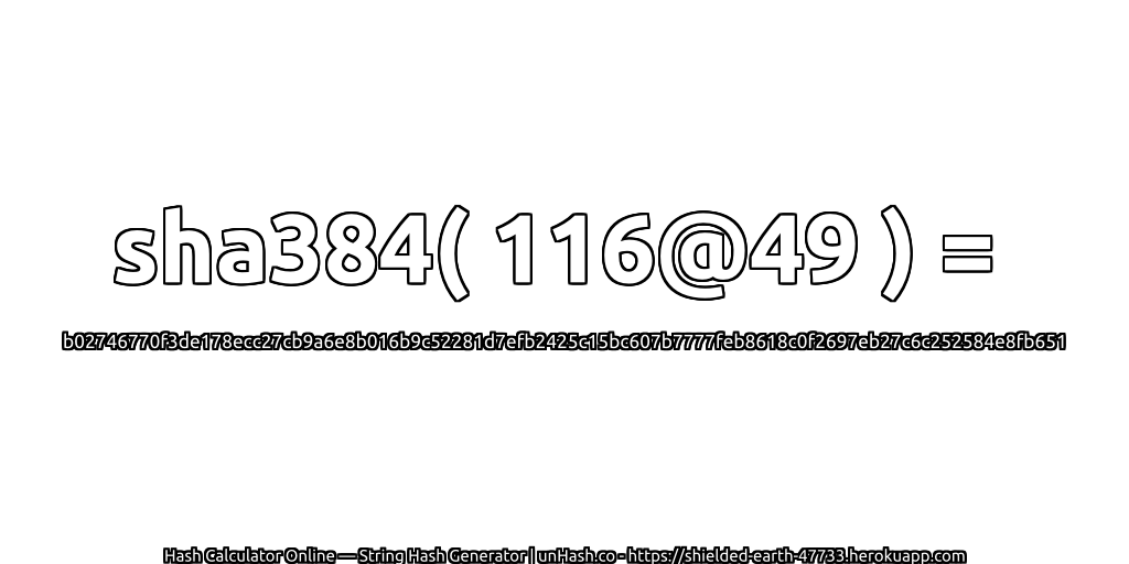 sha384( 116@49 ) = b02746770f3de178ecc27cb9a6e8b016b9c52281d7efb2425c15bc607b7777feb8618c0f2697eb27c6c252584e8fb651 | unHash.co