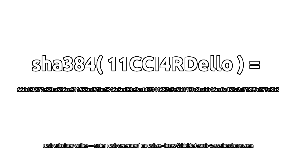 sha384( 11CCI4RDello ) = 66dcf3f277e32ba526ce511653ed51bc1346c5ed89e9acb07041687c7e5bff17fc8babb46ec0a452a2c71899c277e3b3 | unHash.co