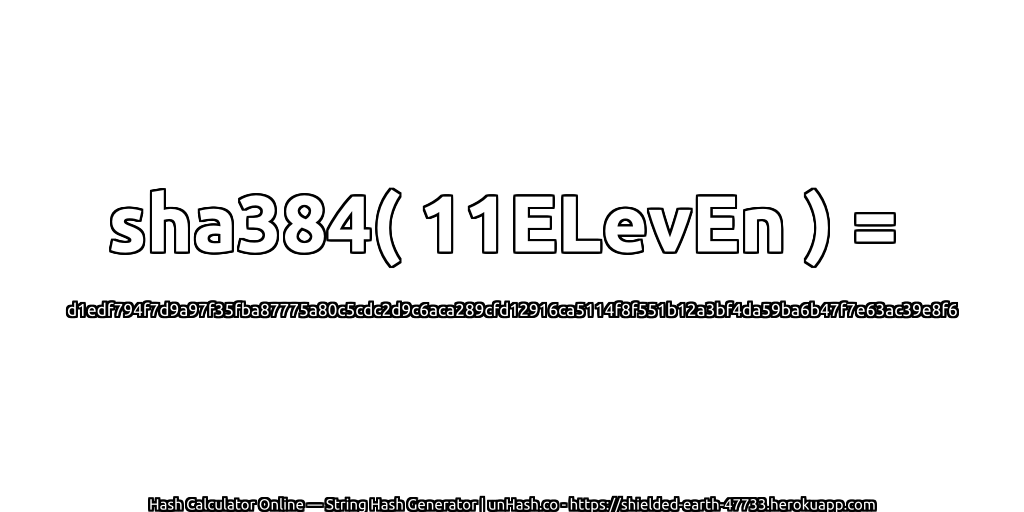 sha384( 11ELevEn ) = d1edf794f7d9a97f35fba87775a80c5cdc2d9c6aca289cfd12916ca5114f8f551b12a3bf4da59ba6b47f7e63ac39e8f6 | unHash.co