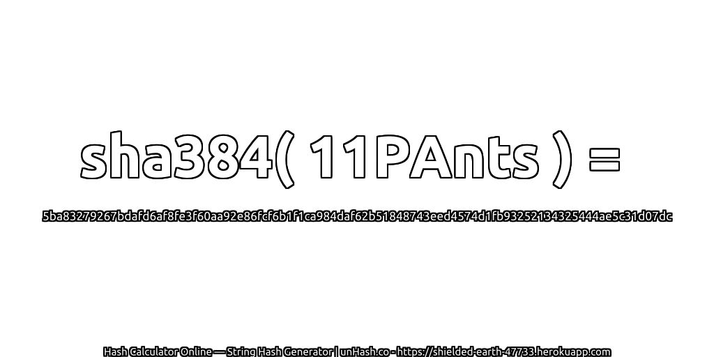sha384( 11PAnts ) = 5ba83279267bdafd6af8fe3f60aa92e86fcf6b1f1ca984daf62b51848743eed4574d1fb93252134325444ae5c31d07dc | unHash.co