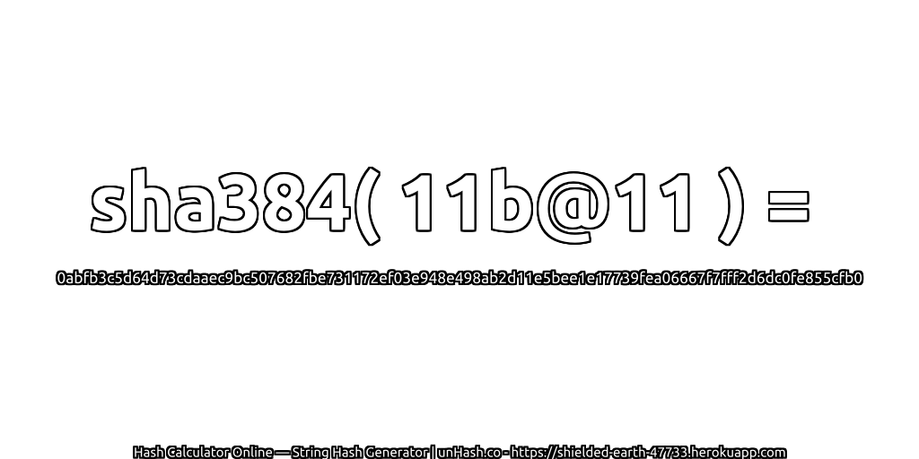 sha384( 11b@11 ) = 0abfb3c5d64d73cdaaec9bc507682fbe731172ef03e948e498ab2d11e5bee1e17739fea06667f7fff2d6dc0fe855cfb0 | unHash.co