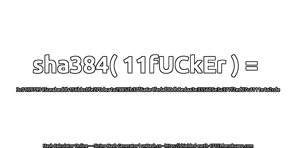 sha384( 11fUCkEr ) = 3c013979945ceabed0b156bbc0fe270dea1a29852b37f6a6e4fedaf00db8edaa3e335605e3a377f2ed07c4111e4a2cde | unHash.co