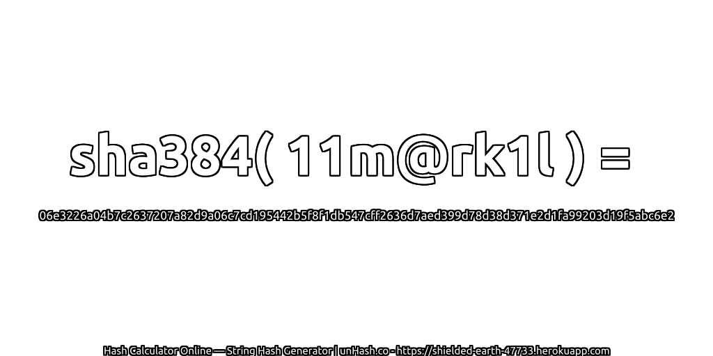 sha384( 11m@rk1l ) = 06e3226a04b7c2637207a82d9a06c7cd195442b5f8f1db547cff2636d7aed399d78d38d371e2d1fa99203d19f5abc6e2 | unHash.co