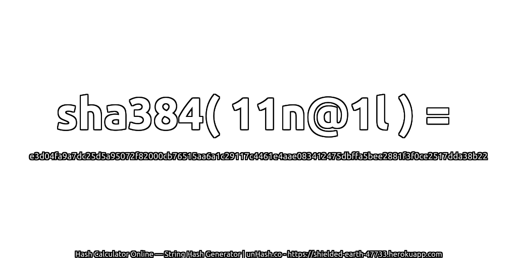 sha384( 11n@1l ) = e3d04fa9a7dc25d5a95072f82000cb76515aa6a1c29117c4461e4aae083412475dbffa5bee2881f3f0ce2517dda38b22 | unHash.co