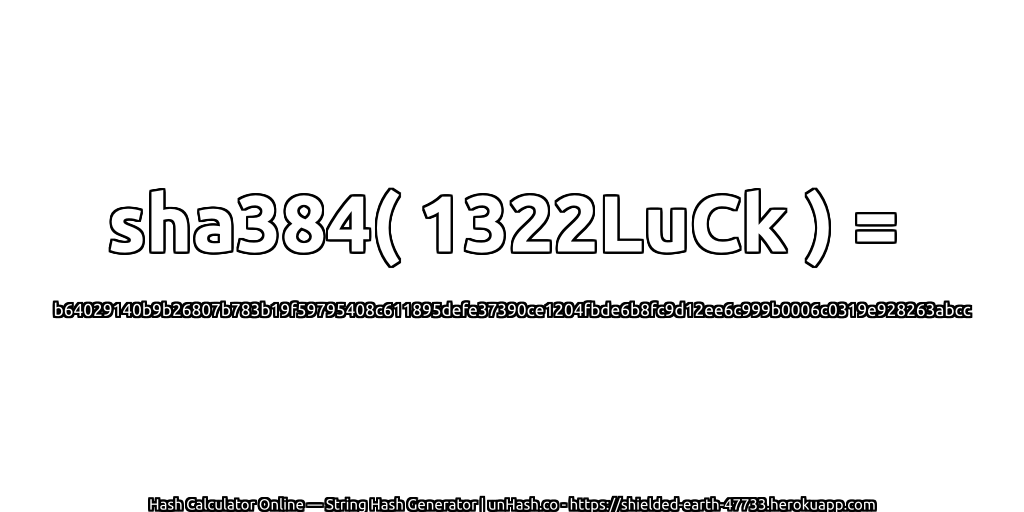 sha384( 1322LuCk ) = b64029140b9b26807b783b19f59795408c611895defe37390ce1204fbde6b8fc9d12ee6c999b0006c0319e928263abcc | unHash.co