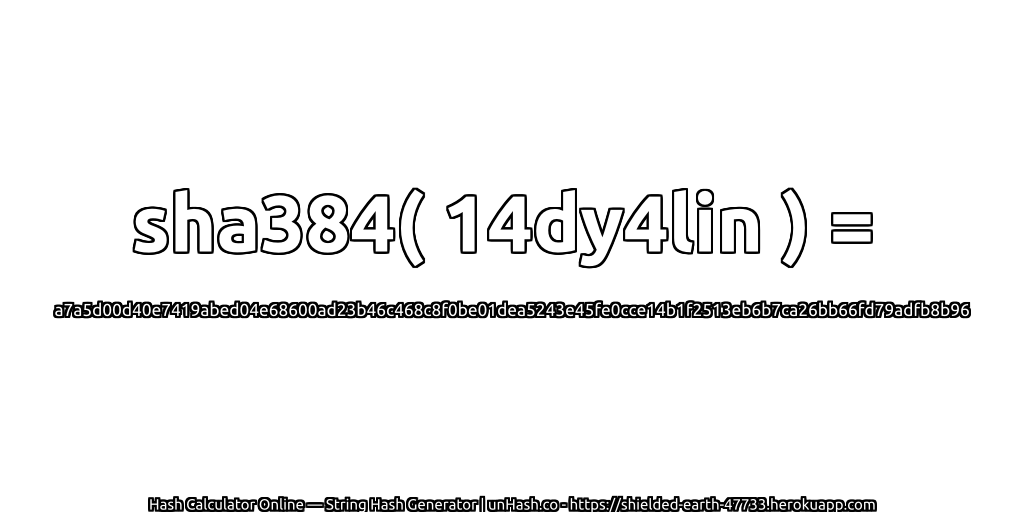 sha384( 14dy4lin ) = a7a5d00d40e7419abed04e68600ad23b46c468c8f0be01dea5243e45fe0cce14b1f2513eb6b7ca26bb66fd79adfb8b96 | unHash.co