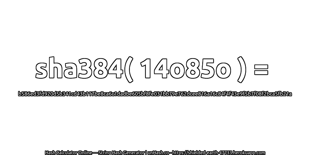 sha384( 14o85o ) = b586ed3fd920d5b341cd43b117be8ca6c1dadbe605bf8fe031bb79e762dcee816a16c84f4f43e9f5b7f08f2bca5fb21a | unHash.co
