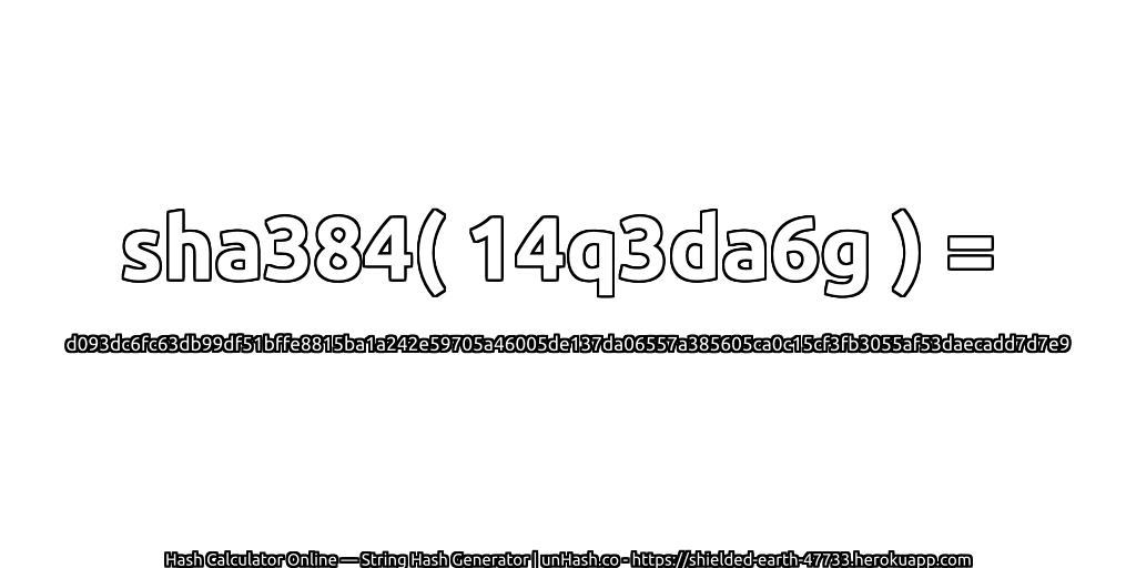 sha384( 14q3da6g ) = d093dc6fc63db99df51bffe8815ba1a242e59705a46005de137da06557a385605ca0c15cf3fb3055af53daecadd7d7e9 | unHash.co