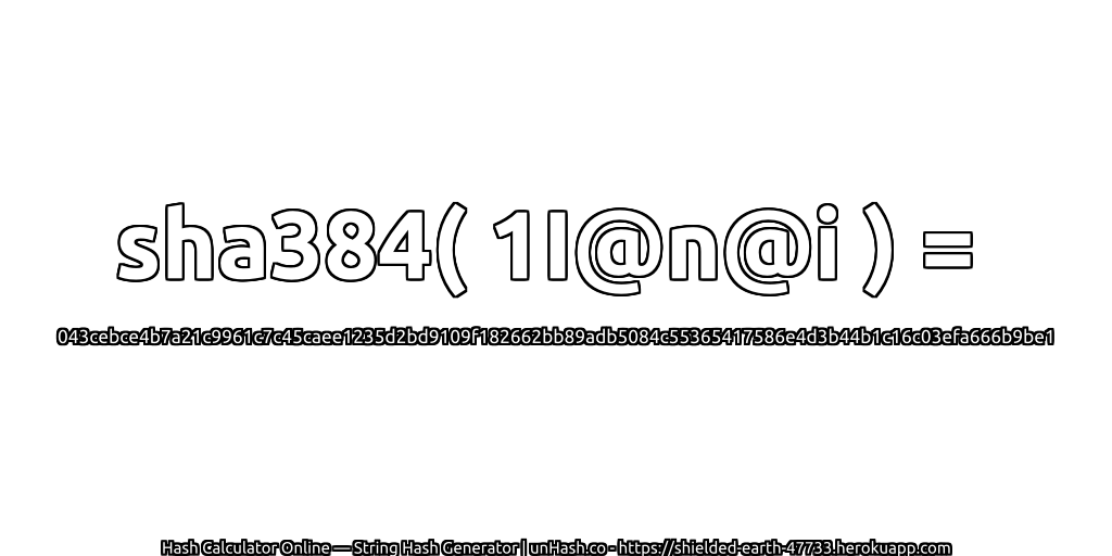sha384( 1I@n@i ) = 043cebce4b7a21c9961c7c45caee1235d2bd9109f182662bb89adb5084c55365417586e4d3b44b1c16c03efa666b9be1 | unHash.co