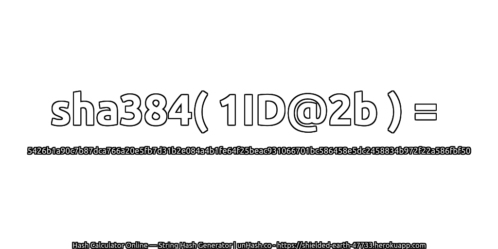 sha384( 1ID@2b ) = 5426b1a90c7b87dca766a20e5fb7d31b2e084a4b1fe64f25beac931066701bc586458e5dc2458834b972f22a586fbf50 | unHash.co