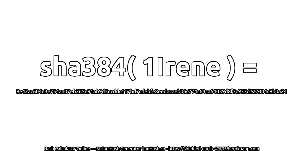 sha384( 1Irene ) = 8e42ac604e3e754aa07eb265e91ab9d5ecddc117bd7cdebfe8eedacaeb06c774c64ca64039d8f3c933d727304c8b0a24 | unHash.co