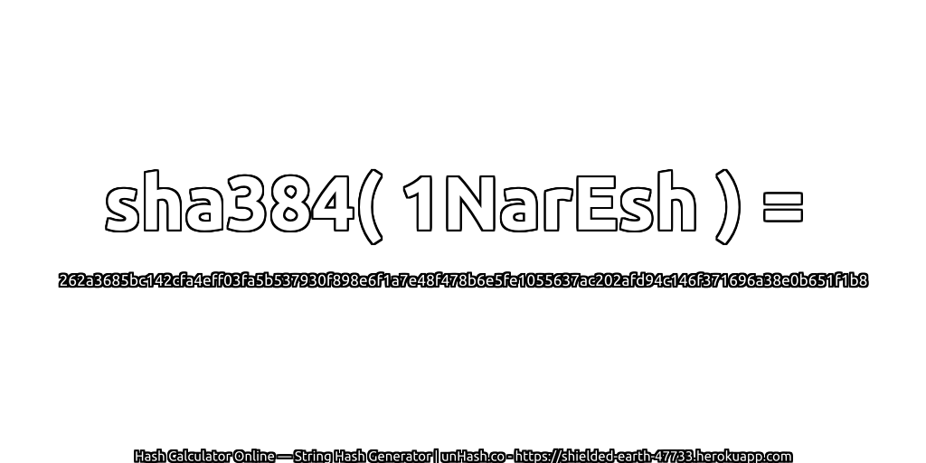 sha384( 1NarEsh ) = 262a3685bc142cfa4eff03fa5b537930f898e6f1a7e48f478b6e5fe1055637ac202afd94c146f371696a38e0b651f1b8 | unHash.co