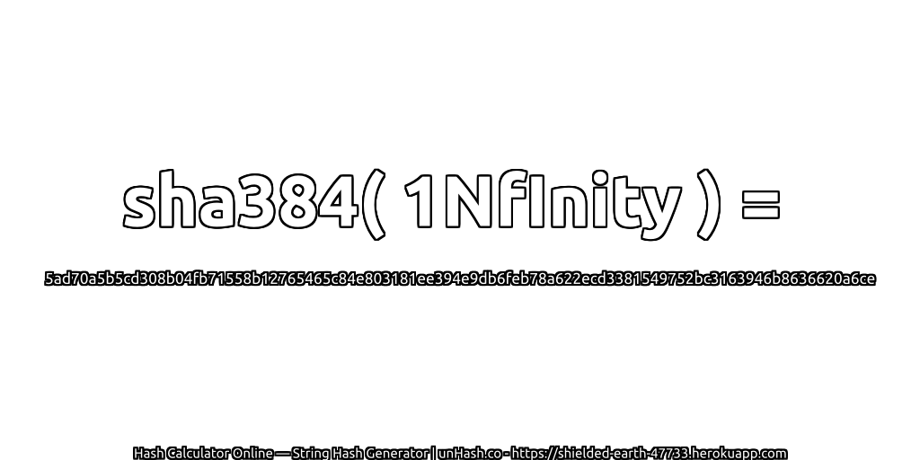 sha384( 1NfInity ) = 5ad70a5b5cd308b04fb71558b12765465c84e803181ee394e9db6feb78a622ecd3381549752bc3163946b8636620a6ce | unHash.co