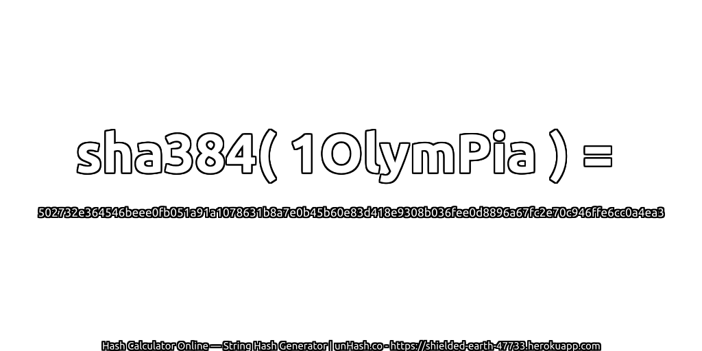 sha384( 1OlymPia ) = 502732e364546beee0fb051a91a1078631b8a7e0b45b60e83d418e9308b036fee0d8896a67fc2e70c946ffe6cc0a4ea3 | unHash.co