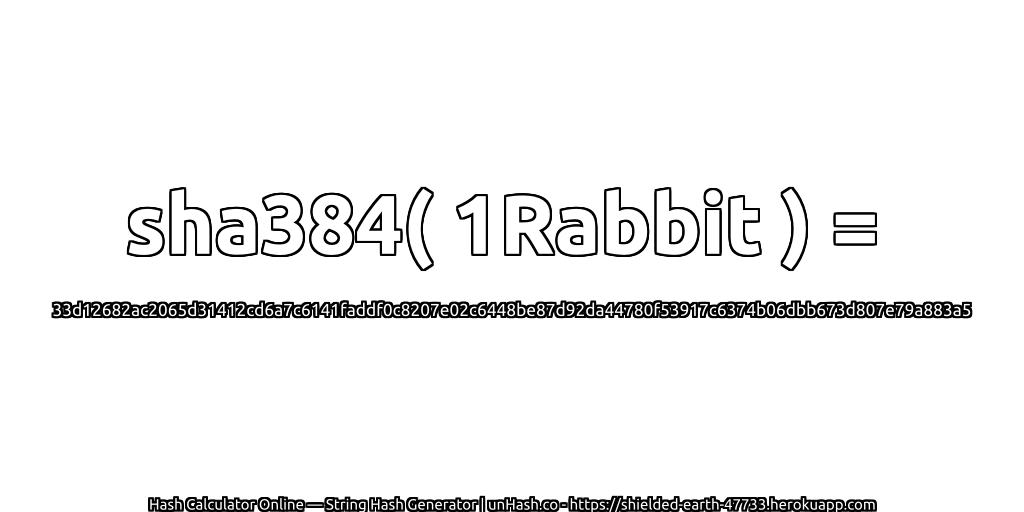 sha384( 1Rabbit ) = 33d12682ac2065d31412cd6a7c6141faddf0c8207e02c6448be87d92da44780f53917c6374b06dbb673d807e79a883a5 | unHash.co