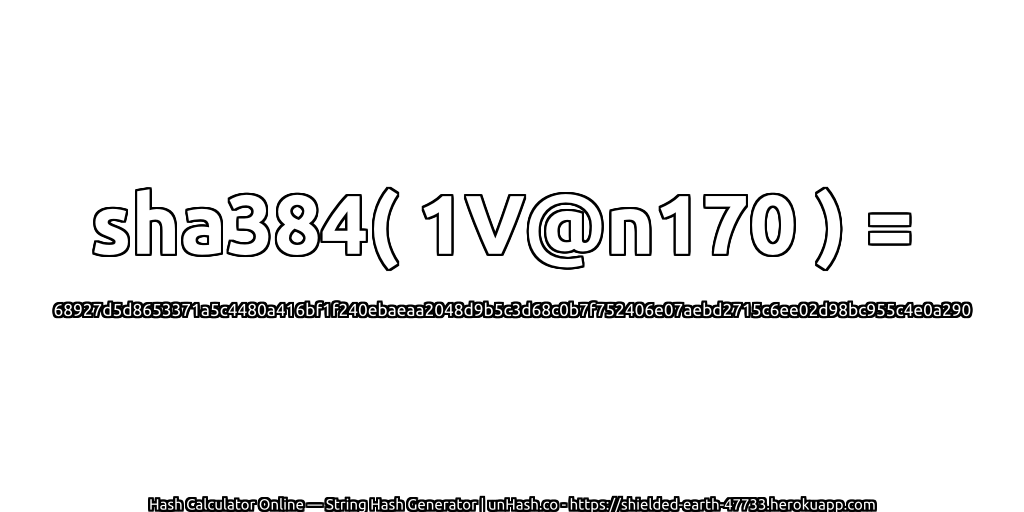 sha384( 1V@n170 ) = 68927d5d8653371a5c4480a416bf1f240ebaeaa2048d9b5c3d68c0b7f752406e07aebd2715c6ee02d98bc955c4e0a290 | unHash.co