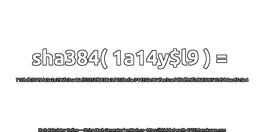 sha384( 1a14y$l9 ) = 710bdb3049da3a2e296fc3ca46ef53352f8838a3d433bcfae744350c964fee3cad4f0dfb9f2d68306512d7b8acd7c5e4 | unHash.co