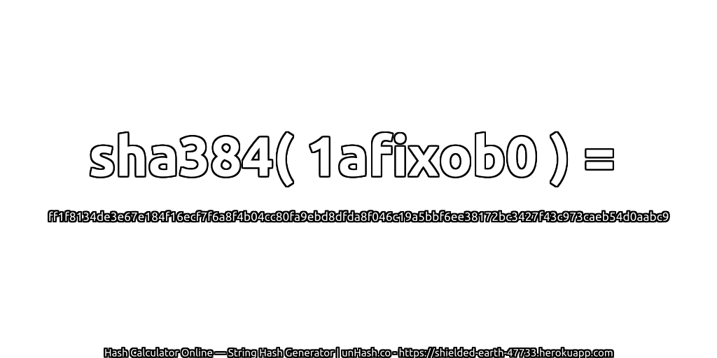 sha384( 1afixob0 ) = ff1f8134de3e67e184f16ecf7f6a8f4b04cc80fa9ebd8dfda8f046c19a5bbf6ee38172bc3427f43c973caeb54d0aabc9 | unHash.co