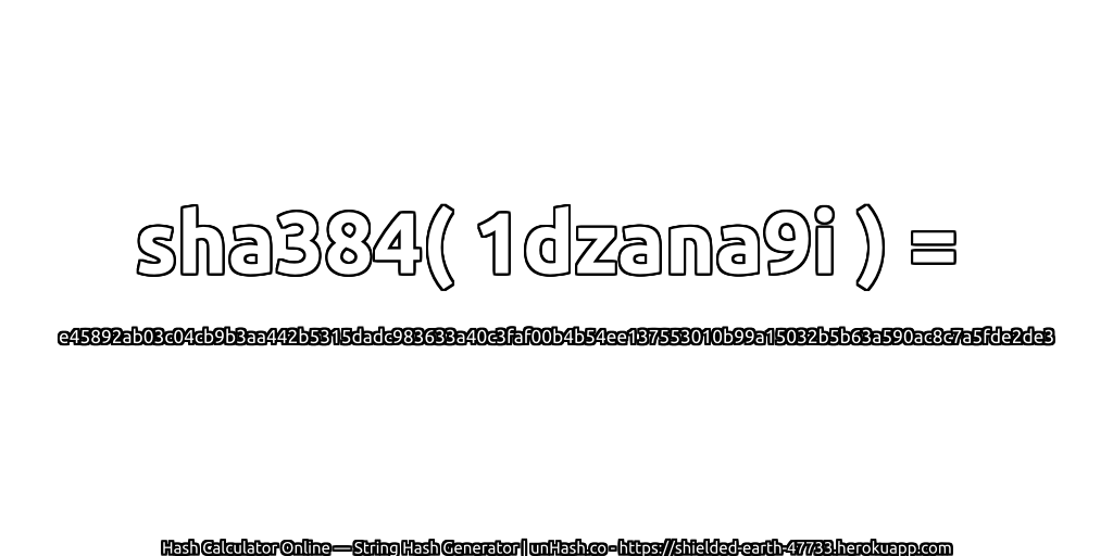 sha384( 1dzana9i ) = e45892ab03c04cb9b3aa442b5315dadc983633a40c3faf00b4b54ee137553010b99a15032b5b63a590ac8c7a5fde2de3 | unHash.co