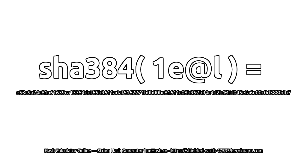 sha384( 1e@l ) = e53c9a24c81a61639ca13354def65b9611adaf5162271b0b00bc81611c08b952b94c4d2b13fd045efa6e00c0d3880db7 | unHash.co