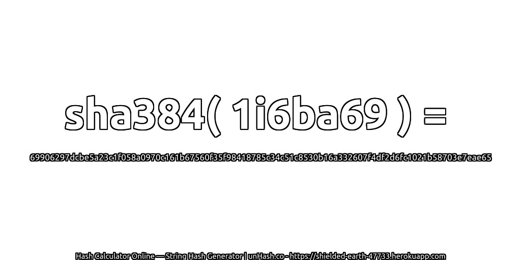 sha384( 1i6ba69 ) = 69906297dcbe5a23c1f058a0970c161b67560f35f98418785c34c51c8530b16a332607f4df2d6fc1021b58703e7eae65 | unHash.co