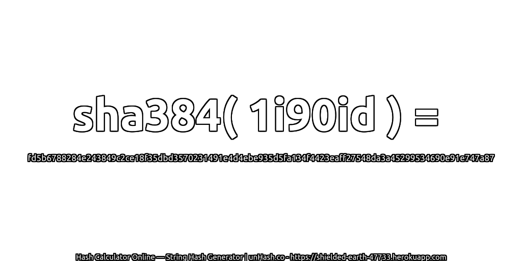 sha384( 1i90id ) = fd5b6788284e243849c2ce18f35dbd3570231491e4d4ebe935d5fa134f4423eaff27548da3a45299534690e91e747a87 | unHash.co