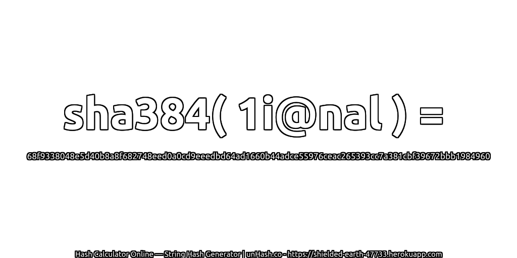 sha384( 1i@nal ) = 68f9338048e5d40b8a8f682748eed0a0cd9eeedbd64ad1660b44adce55976ceac265393cc7a381cbf39672bbb1984960 | unHash.co