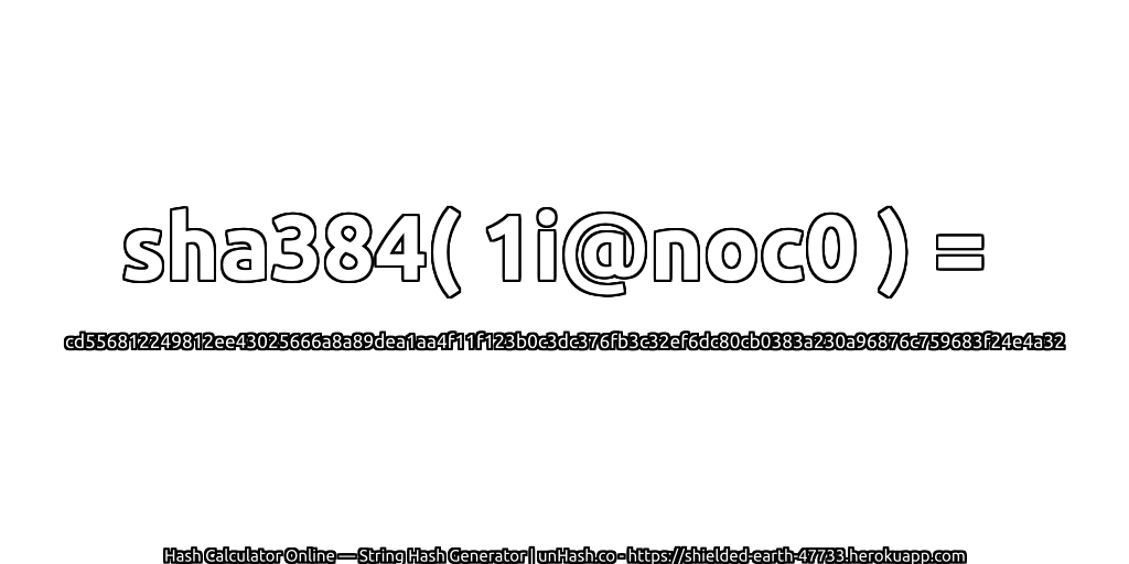 sha384( 1i@noc0 ) = cd556812249812ee43025666a8a89dea1aa4f11f123b0c3dc376fb3c32ef6dc80cb0383a230a96876c759683f24e4a32 | unHash.co