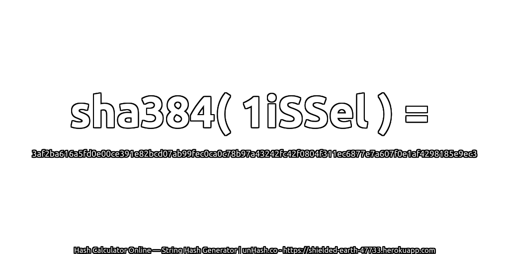 sha384( 1iSSel ) = 3af2ba616a5fd0e00ce391e82bcd07ab99fec0ca0c78b97a43242fc42f0804f311ec6877e7a607f0e1af4298185e9ec3 | unHash.co